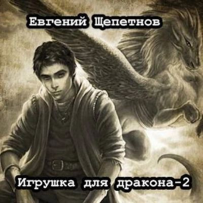 Евгений Щепетнов - Мир драконов 2. Игрушка для дракона [Книга 2] (2023) МР3 аудиокнига скачать торрент