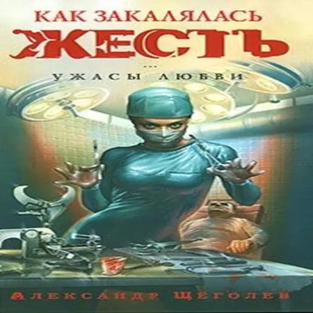 Александр Щеголев - Как закалялась жесть. Ужасы любви (2024) МР3 аудиокнига скачать торрент