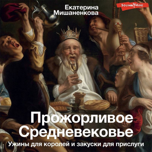 Екатерина Мишаненкова - Прожорливое Средневековье. Ужины для королей и закуски для прислуги (2023) МР3 аудиокнига скачать торрент