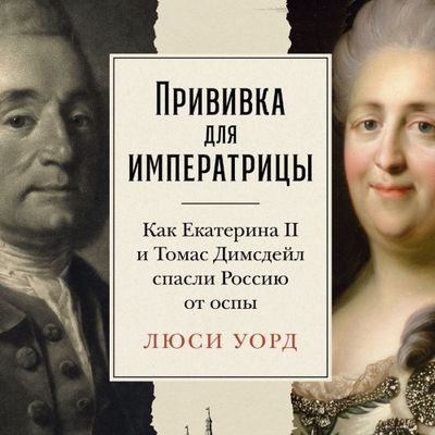 Люси Уорд - Прививка для императрицы: Как Екатерина II и Томас Димсдейл спасли Россию от оспы (2024) MP3 аудиокнига скачать торрент