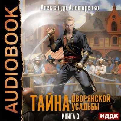 Александр Алефиренко - Тайна дворянской усадьбы 3. Пираты (2024) MP3 аудиокнига скачать торрент