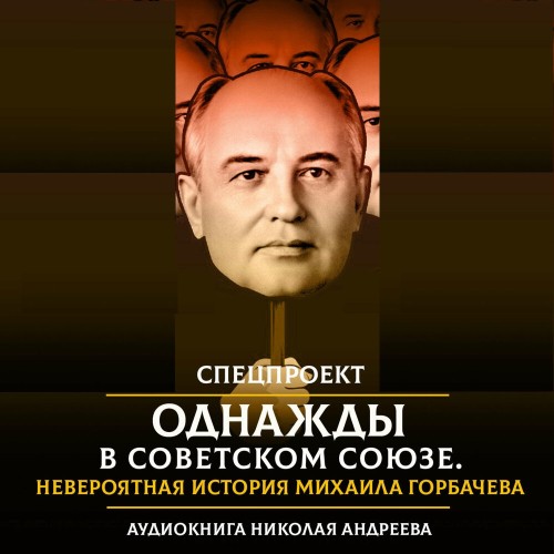 Николай Андреев - Однажды в Советском Союзе. Невероятная история Михаила Горбачева. Часть 1 (2021) МР3 аудиокнига скачать торрент