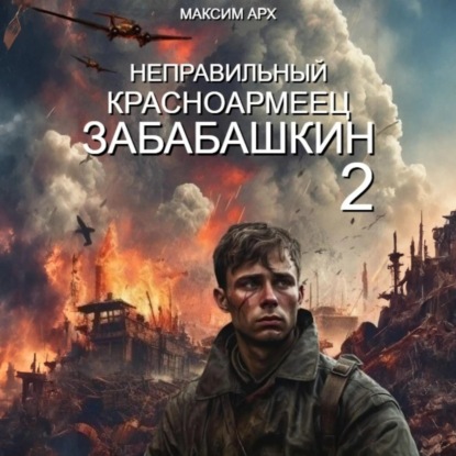 Максим Арх - Неправильный солдат Забабашкин 2. Неправильный красноармеец ЗАБАБАШКИН (2024) МР3 аудиокнига скачать торрент